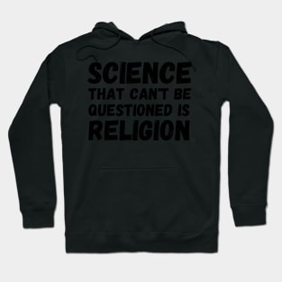 Science That Can'T Be Questioned Is Religion - Sarcasm Hoodie